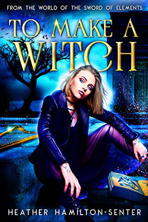To Make a Witch by Heather Hamilton-Senter