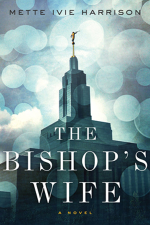 Linda Walheim: The Bishop’s Wife by Mette Ivie Harrison