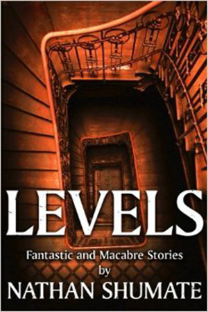 Levels: Fantastic and Macabre Tales by Nathan Shumate