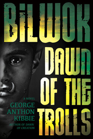 Bilwok: Dawn of the Trolls by George Anthon Kibbie