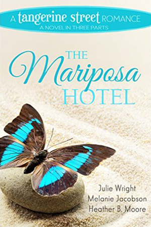 Tangerine Street: The Mariposa Hotel by Julie Wright, Melanie Jacobson, and Heather B. Moore