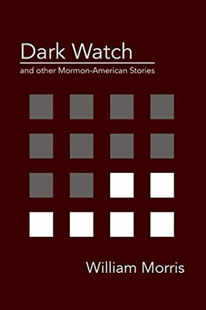 Dark Watch and Other Mormon-American Stories by William Morris
