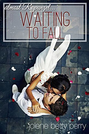 Waiting to Fall: Almost Rapunzel by Jolene Betty Perry