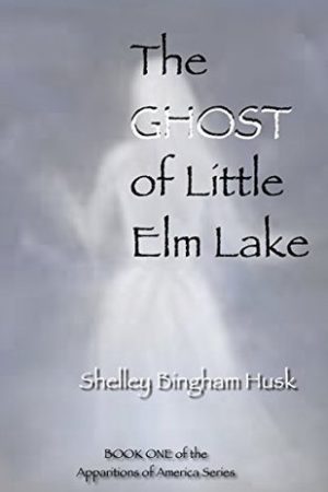 The Ghost of Little Elm Lake by Shelley Bingham Husk