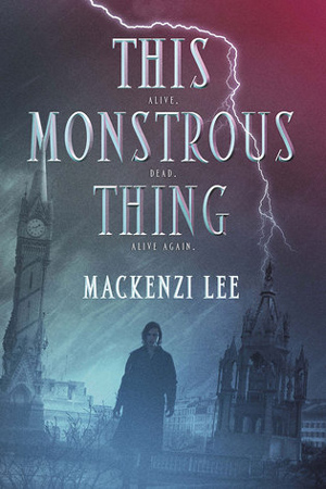 This Monstrous Thing by Mackenzie Lee