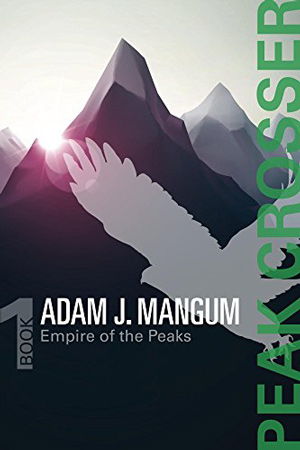 Empire of the Peaks: Peak Crosser by Adam J. Mangum