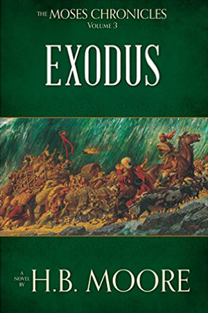 The Moses Chronicles: Exodus by H.B. Moore