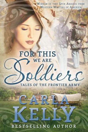 For This We Are Soldiers by Carla Kelly