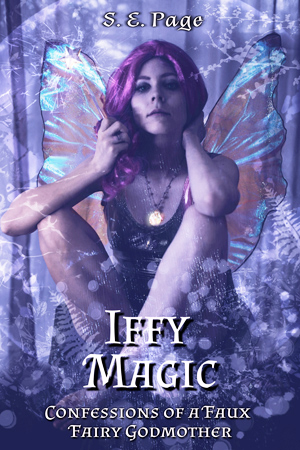 Iffy Magic: Confessions of a Faux Fairy Godmother by S.E. Page