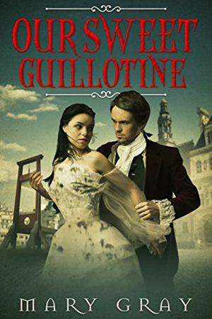 Our Sweet Guillotine by Mary Gray