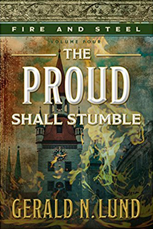 Fire and Steel: The Proud Shall Stumble by Gerald N. Lund