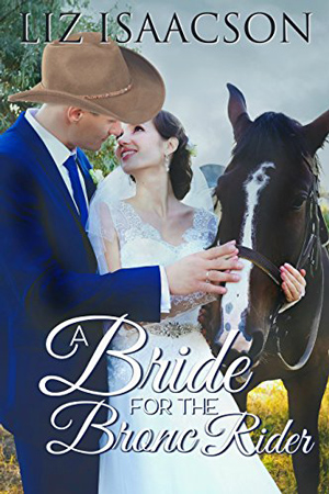 Brush Creek Brides: A Bride for the Bronc Rider by Liz Isaacson
