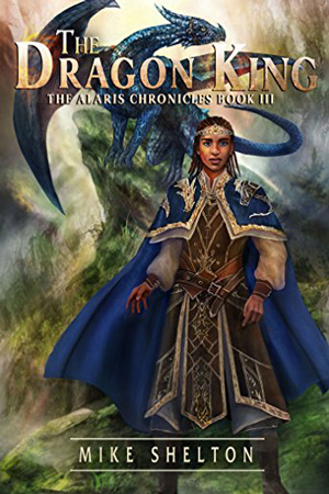 Alaris Chronicles: The Dragon King by Mike Shelton