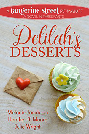 Tangerine Street: Delilah’s Desserts by Melanie Jacobson, Heather B. Moore, and Julie Wright