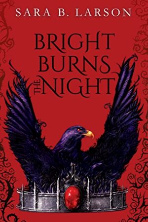 Bright Burns the Night by Sara B. Larson