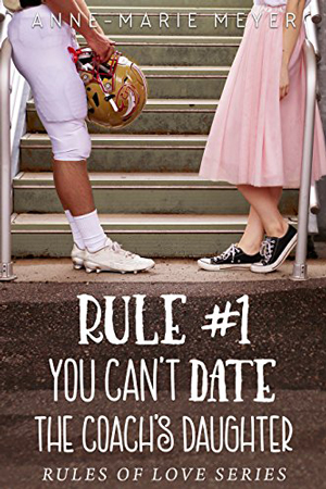 Rule #1: You Can’t Date the Coach’s Daughter by Anne-Marie Meyer