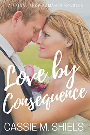Love by Consequence by Cassie M. Shiels