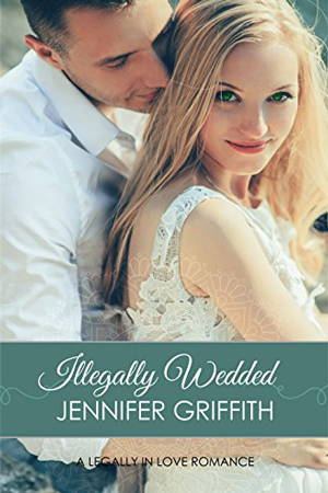Legally in Love: Illegally Wedded by Jennifer Griffith