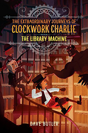 Clockwork Charlie: The Library Machine by Dave Butler