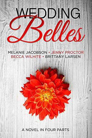 Wedding Belles by Melanie Jacobson, Jenny Proctor, Becca Wilhite, and Brittany Larsen