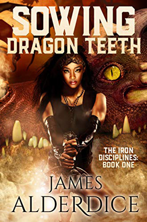 Iron Disciplines: Sowing Dragon Teeth by James Alderdice