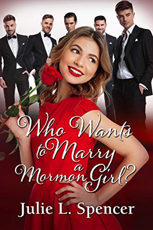 Who Wants to Marry a Mormon Girl? by Julie L. Spencer
