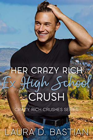 Her Crazy Rich Ex High School Crush by Laura D. Bastian
