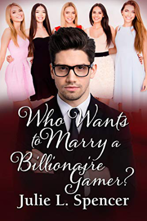 Who Wants to Marry a Billionaire Gamer? by Julie L. Spencer