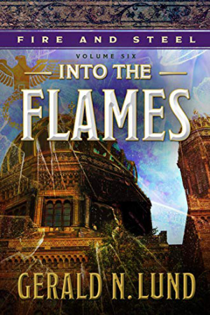 Fire and Steel: Into the Flames by Gerald N. Lund