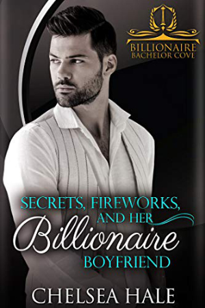 Secrets, Fireworks, and her Billionaire Boyfriend by Chelsea Hale