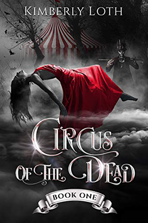 Circus of the Dead, Book 1 by Kimberly Loth