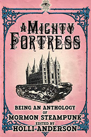 Mormon Steampunk Anthology: A Mighty Fortress