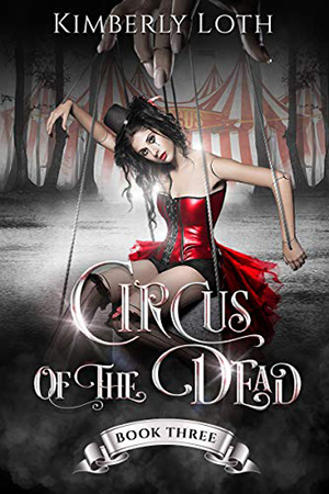 Circus of the Dead, Book 3 by Kimberly Loth