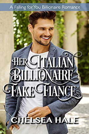 Her Italian Billionaire Fake Fiancé by Chelsea Hale