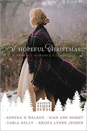 A Hopeful Christmas by Anneka R. Walker, Sian Ann Bessey, Carla Kelly, Krista Lynne Jensen