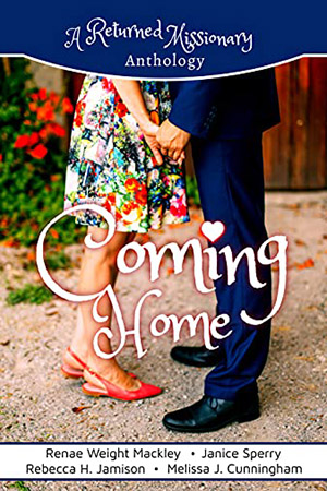 Coming Home: A Returned Missionary Anthology by Renae Weight Mackley, Janice Sperry, Rebecca H. Jamison, Melissa J. Cunningham