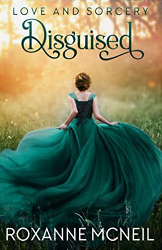 Love and Sorcery: Disguised by Roxanne McNeil