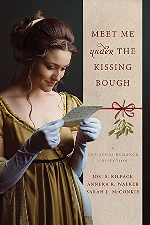 Meet Me Under the Kissing Bough by Josi S. Kilpack, Anneka R. Walker, Sarah L. McConkie