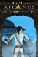 Gates of Atlantis: Madness Behind the Throne by J.R. Simmons