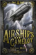 Airships of Camelot by Robison Wells