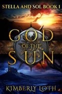 Stella and Sol: God of the Sun by Kimberly Loth