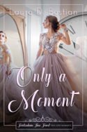 Only a Moment by Laura D. Bastian