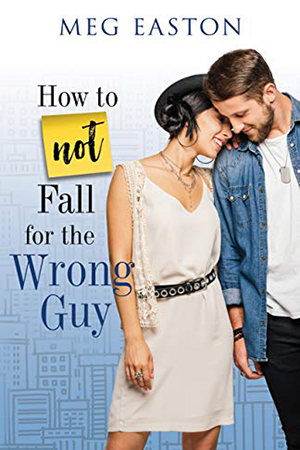 How to Not Fall for the Wrong Guy by Meg Easton