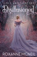 Love and Sorcery: Disillusioned by Roxanne McNeil